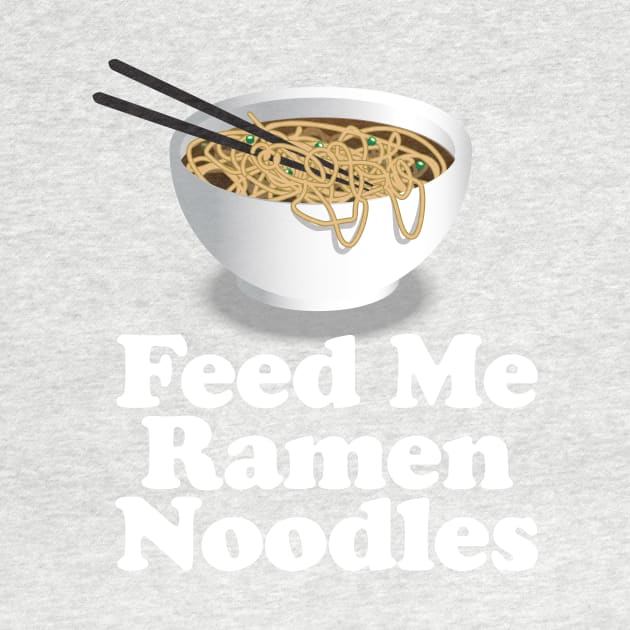 Feed Me Ramen Noodles Ramen Noodle Lover by Nonstop Shirts